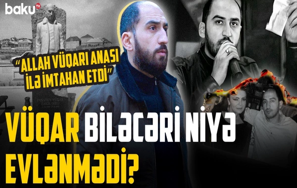 "Rəşad Dağlının toyundan sonra daha çox sevildi" - Dostları Vüqar Biləcəri haqqında danışdılar