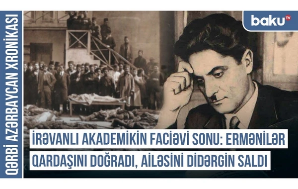 Qərbi Azərbaycan Xronikası: İrəvanlı akademikin faciəvi sonu