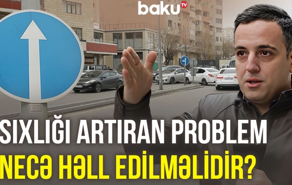 Sürücülərin işini çətinə salan məsələ: Sıxlığı artıran problem necə həll edilməlidir?
