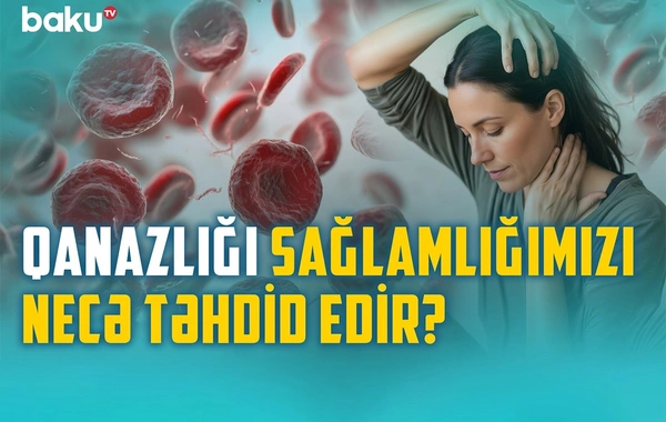 Qanazlığı niyə təhlükəlidir? - Həkimlə müzakirə