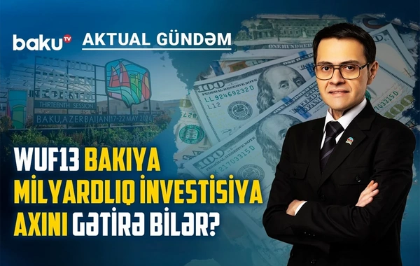 WUF13: Bakı qlobal urbanizasiya siyasətinin əsas platformalarından birinə çevrilir