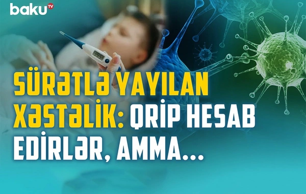 Uşaqlar arasında yayılan xəstəliyin qripdən fərqi və əlamətləri - Həkim izah edir
