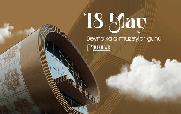 18 may - Beynəlxalq Muzeylər Günüdür