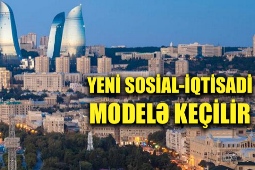Azərbaycan yeni sosial-iqtisadi modelə keçir