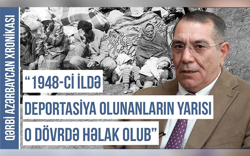 Qərbi Azərbaycan Xronikası: “1948-ci ildə deportasiya olunanların yarısı o dövrdə həlak olub” - VİDEO